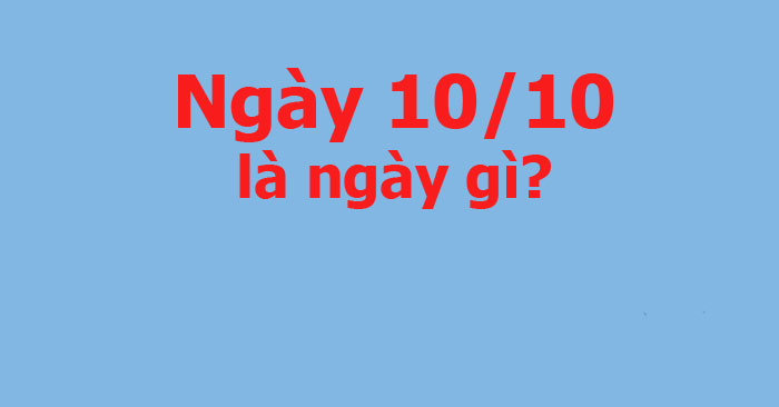 ngay 10 10 la ngay gi 700