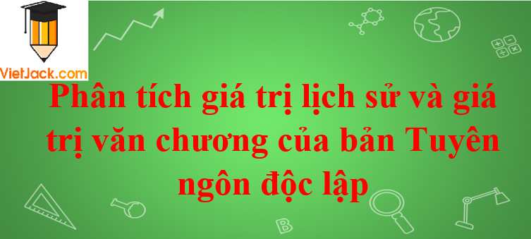 Phân tích giá trị lịch sử và giá trị văn chương của bản Tuyên ngôn độc lập