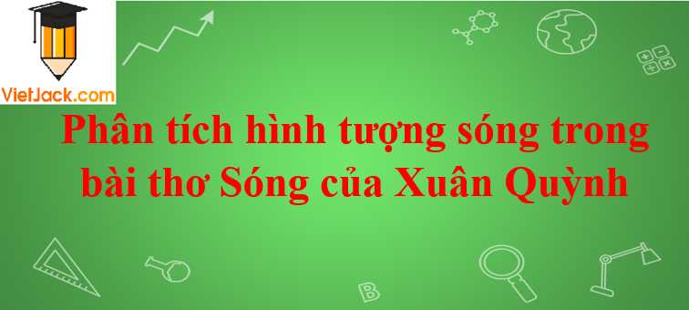 Phân tích hình tượng sóng trong bài thơ Sóng của Xuân Quỳnh