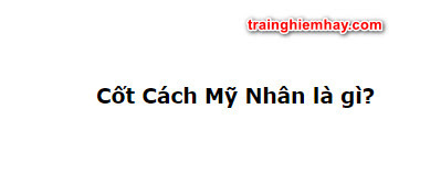 cot cach my nhan la gi